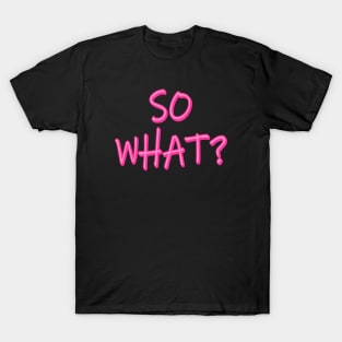 SO WHAT? T-Shirt